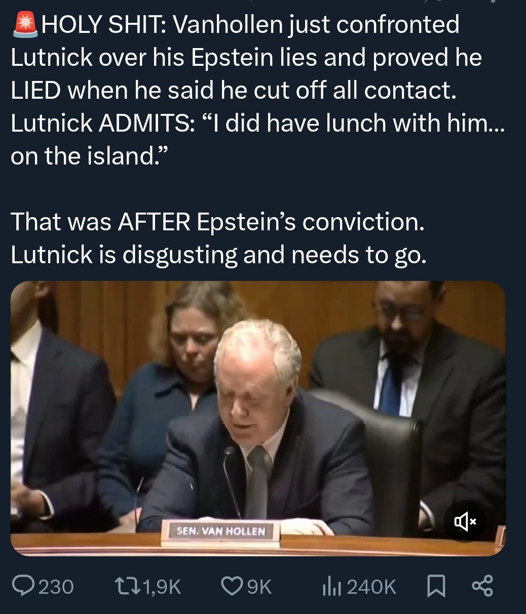 🔥 HOLY SHIT: Van Hollen just confronted Lutnick over his Epstein lies and proved he LIED when he said he cut off all contact. Lutnick ADMITS: “I did have lunch with him... on the island.” That was AFTER Epstein’s conviction. Lutnick is disgusting and needs to go.