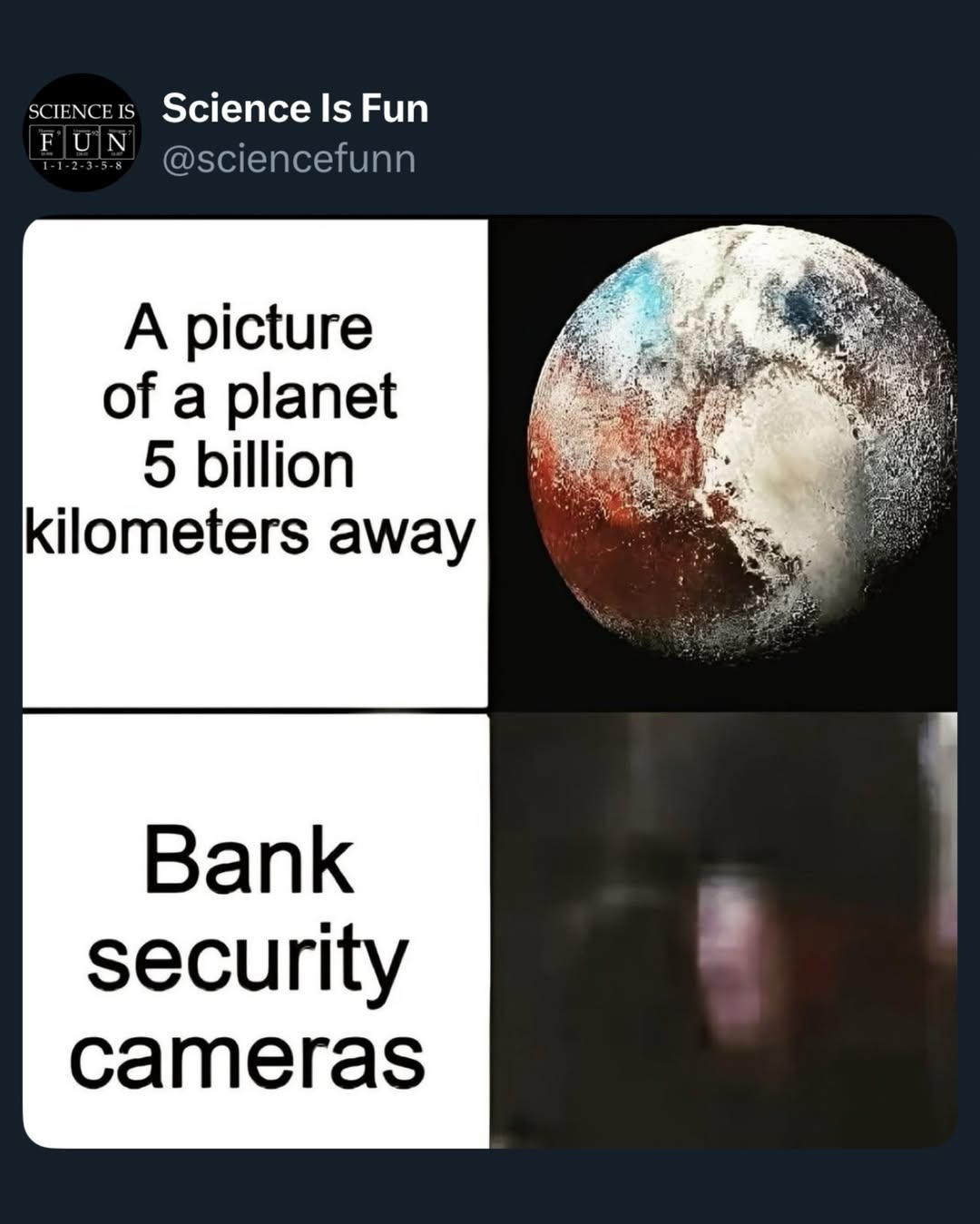 A picture of a planet 5 billion kilometers away\nBank security cameras