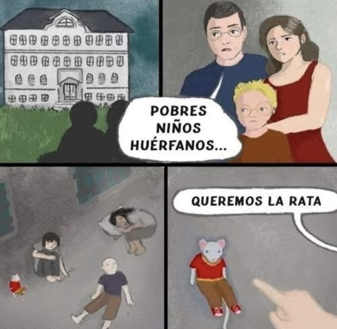 POBRES NIÑOS HUÉRFANOS...
QUEREMOS LA RATA