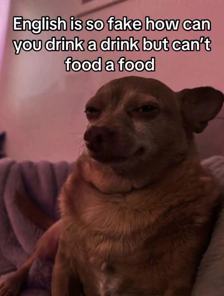 English is so fake how can you drink a drink but can't food a food