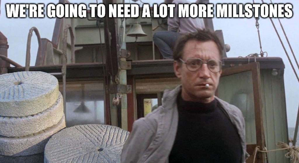 WE'RE GOING TO NEED A LOT MORE MILLSTONES