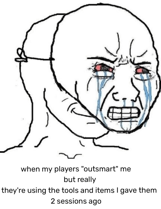 when my players 'outsmart' me but really they're using the tools and items I gave them 2 sessions ago