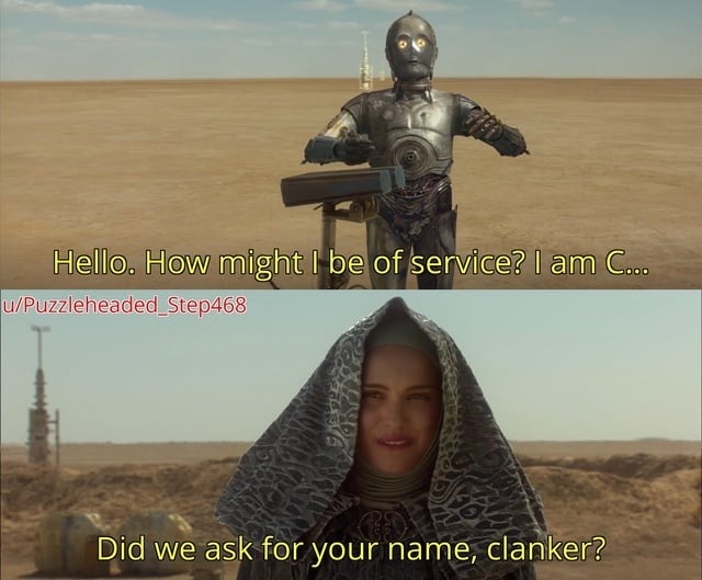 Hello. How might I be of service? I am C...\nDid we ask for your name, clanker?