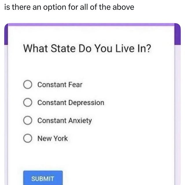 What State Do You Live In?
○ Constant Fear
○ Constant Depression
○ Constant Anxiety
○ New York

SUBMIT