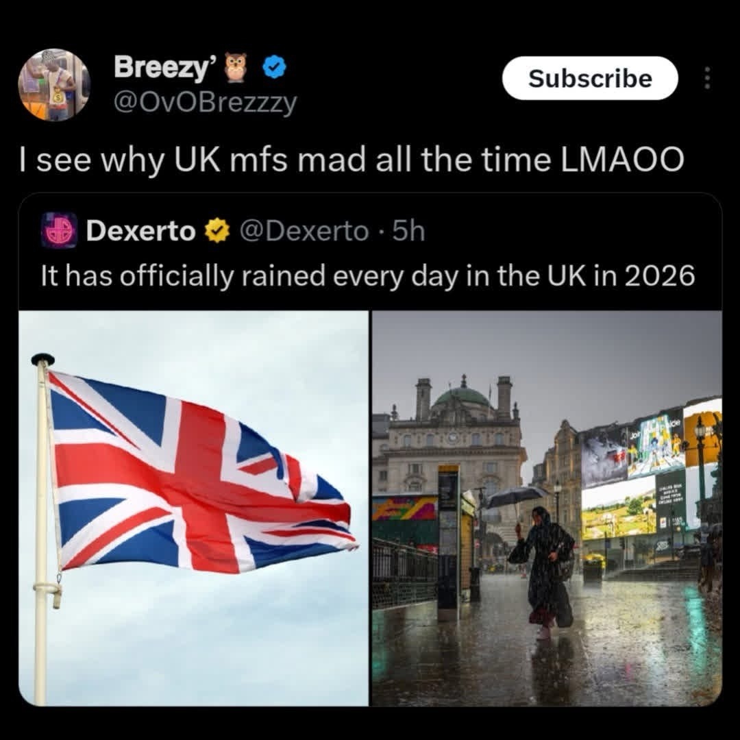 I see why UK mfs mad all the time LMAOO
It has officially rained every day in the UK in 2026