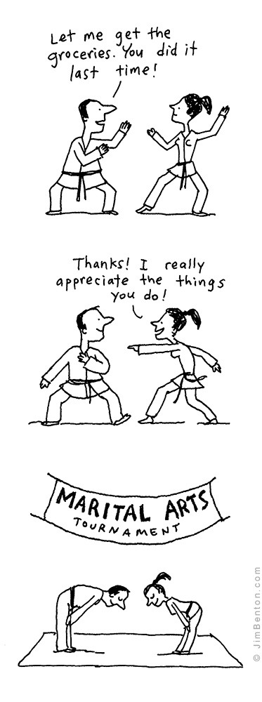 Let me get the groceries. You did it last time! Thanks! I really appreciate the things you do! MARITAL ARTS TOURNAMENT