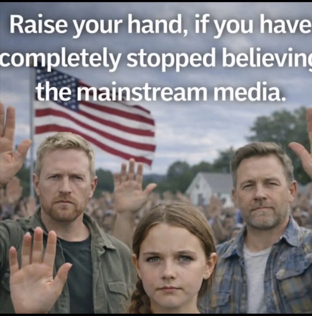 Raise your hand, if you have completely stopped believing the mainstream media.