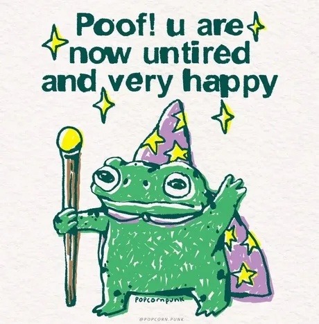 Poof! u are now untired and very happy