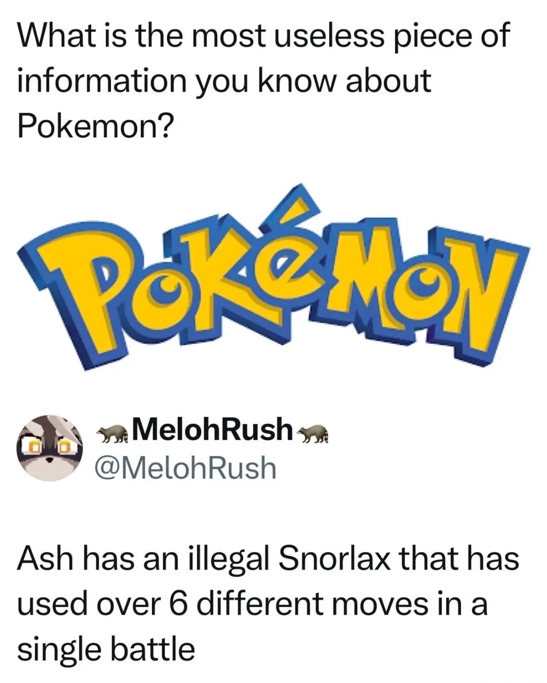 What is the most useless piece of information you know about Pokemon?

Pokémon

Ash has an illegal Snorlax that has used over 6 different moves in a single battle