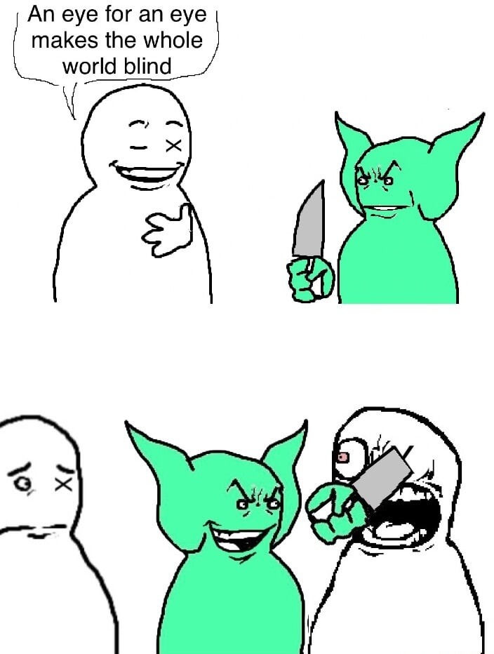 An eye for an eye makes the whole world blind