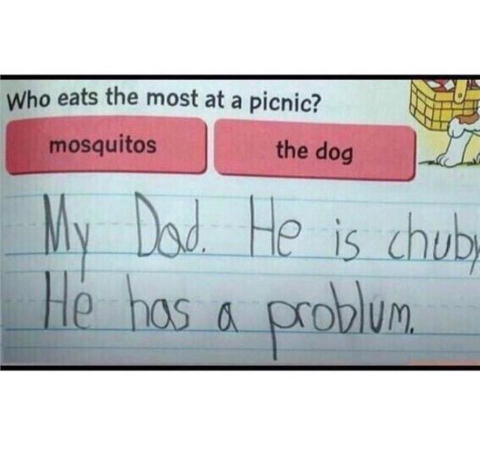 My Dad. He is chuby. He has a problem.