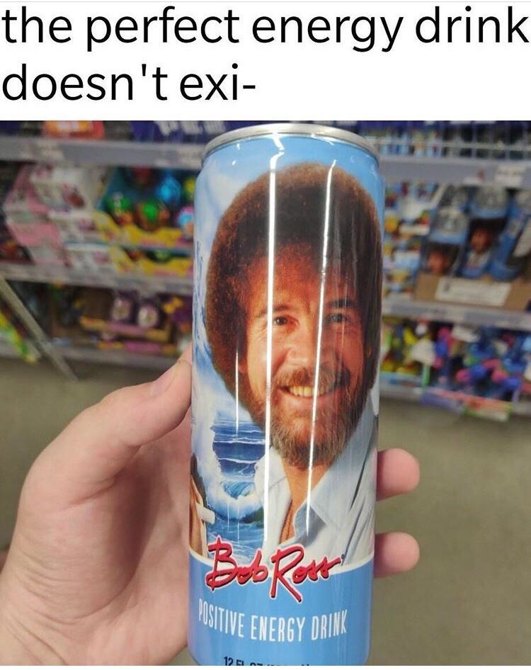 the perfect energy drink doesn't exi- (Bob Ross) Positive Energy Drink