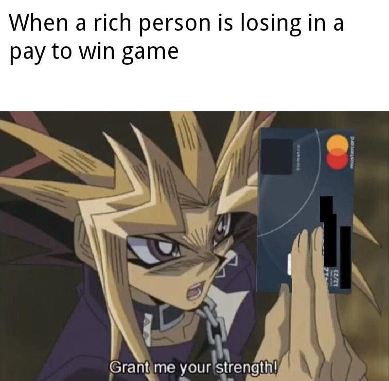When a rich person is losing in a pay to win game
Grant me your strength!