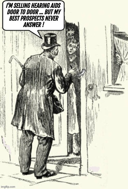 I'M SELLING HEARING AIDS DOOR TO DOOR ... BUT MY BEST PROSPECTS NEVER ANSWER!