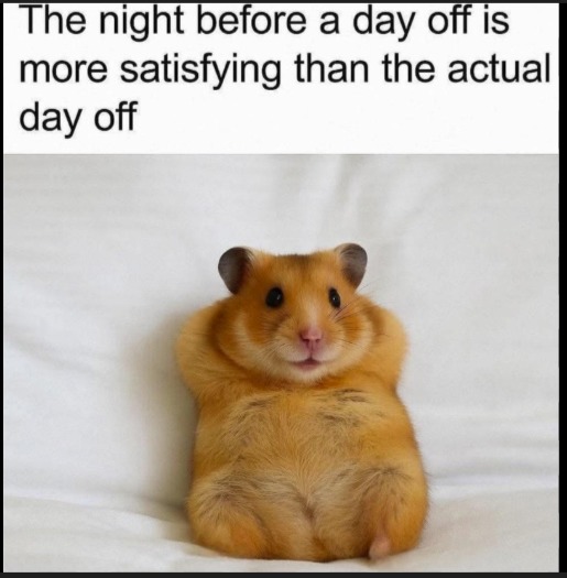 The night before a day off is more satisfying than the actual day off