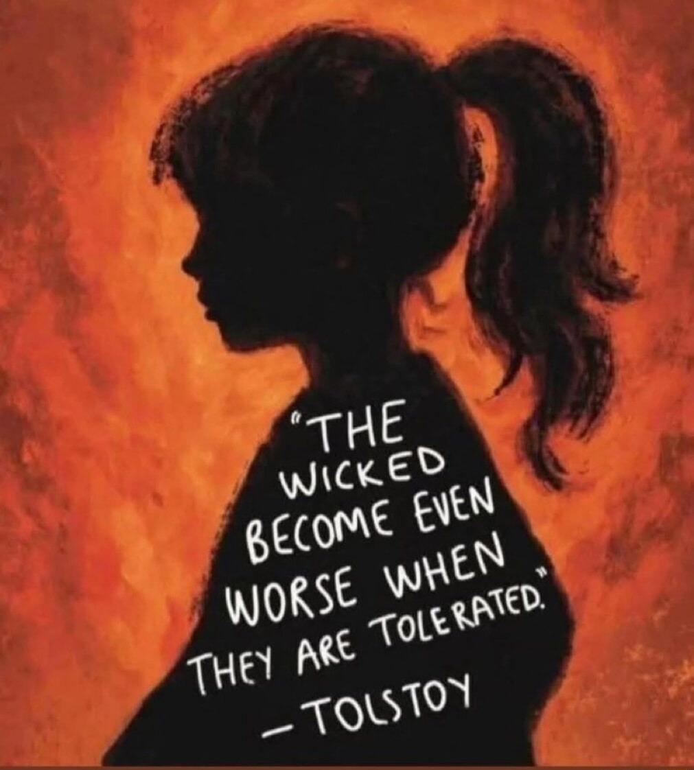 THE WICKED BECOME EVEN WORSE WHEN THEY ARE TOLERATED. — Tolstoy