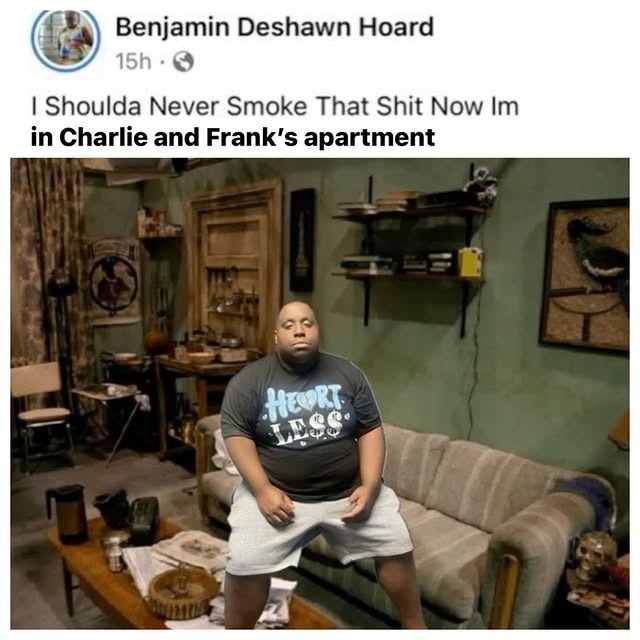 I Shoulda Never Smoke That Shit Now Im in Charlie and Frank's apartment
