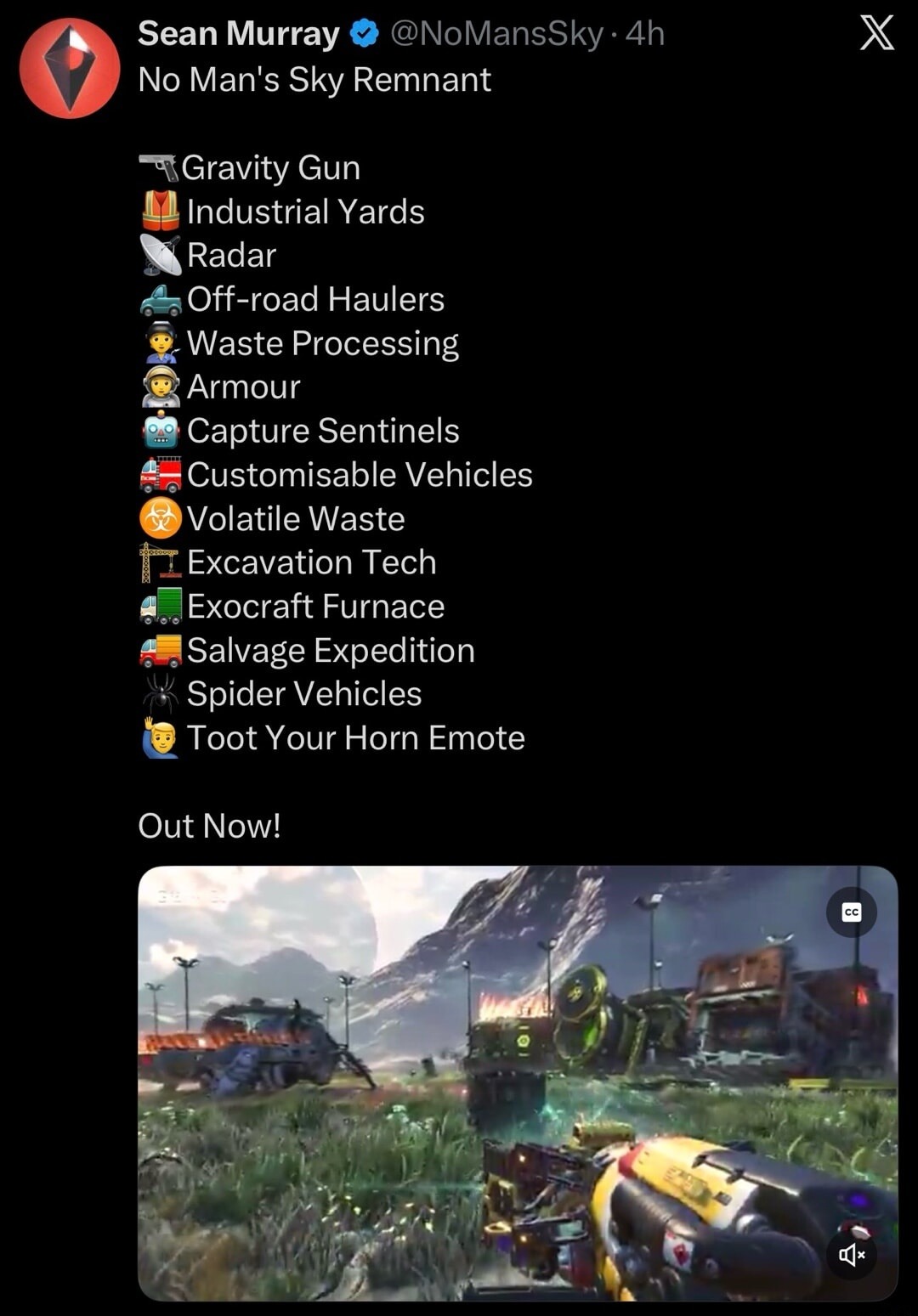 Sean Murray @NoManSky • 4h No Man's Sky Remnant
🔫 Gravity Gun
🏭 Industrial Yards
🛰️ Radar
🚗 Off-road Haulers
♻️ Waste Processing
🛡 Armour
🕵️ Capture Sentinels
🚗 Customisable Vehicles
🟠 Volatile Waste
⚒ Excavation Tech
🧰 Exocraft Furnace
🚨 Salvage Expedition
🕷 Spider Vehicles
🎺 Toot Your Horn Emote
Out Now!
