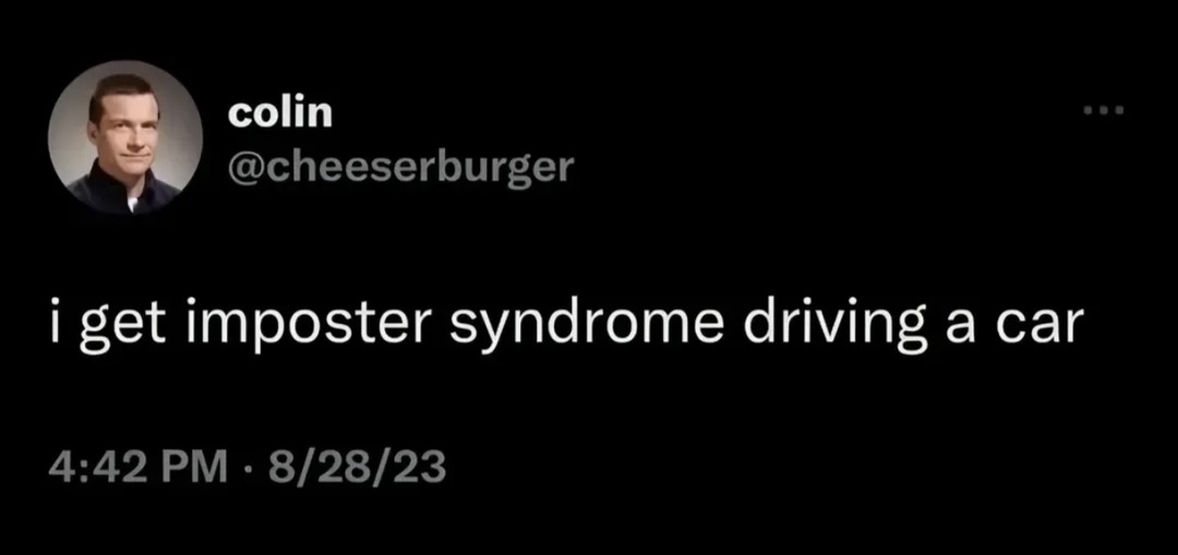 i get imposter syndrome driving a car