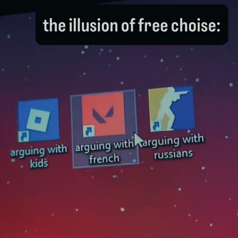 the illusion of free choise:
arguing with kids
arguing with french
arguing with russians
Session ID: 7353.