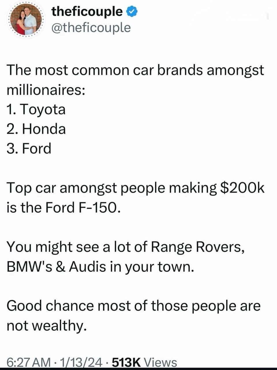 The most common car brands amongst millionaires:
1. Toyota
2. Honda
3. Ford

Top car amongst people making $200k is the Ford F-150.

You might see a lot of Range Rovers, BMW's & Audis in your town.

Good chance most of those people are not wealthy.