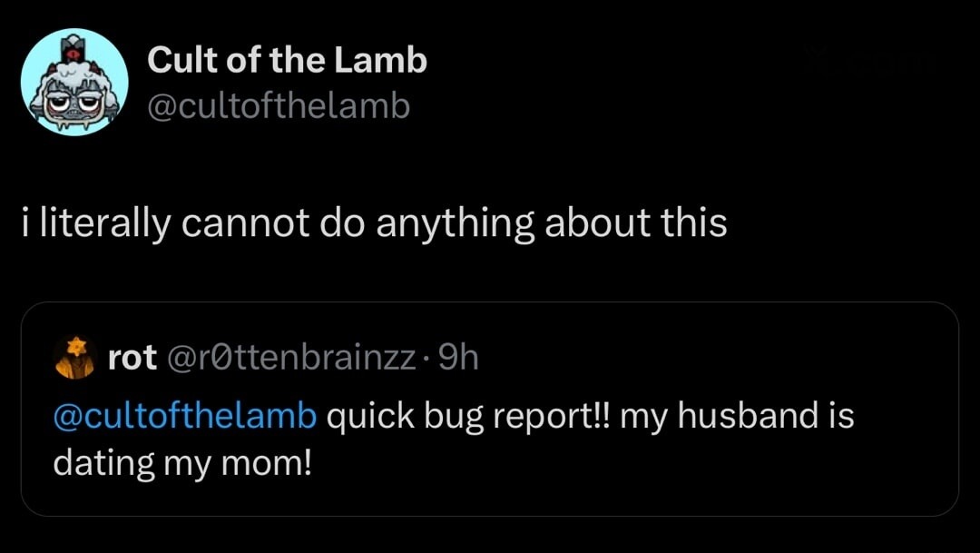 i literally cannot do anything about this

🐦 @rott enbrainzz: quick bug report!! my husband is dating my mom!