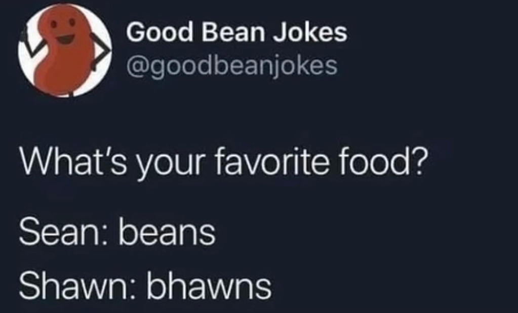 What’s your favorite food? Sean: beans Shawn: bhawns