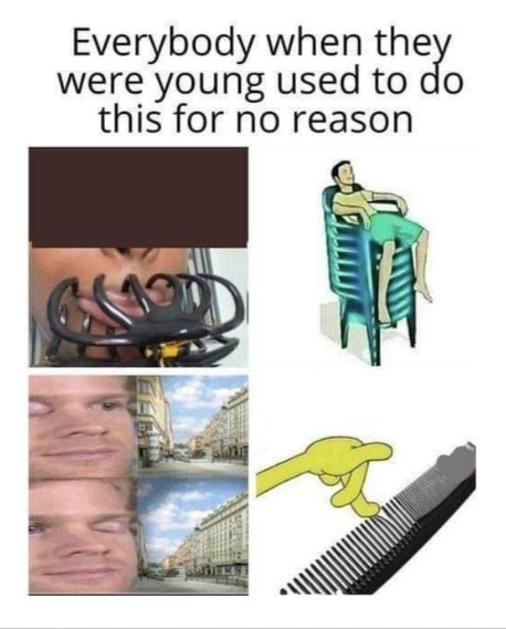 Everybody when they were young used to do this for no reason