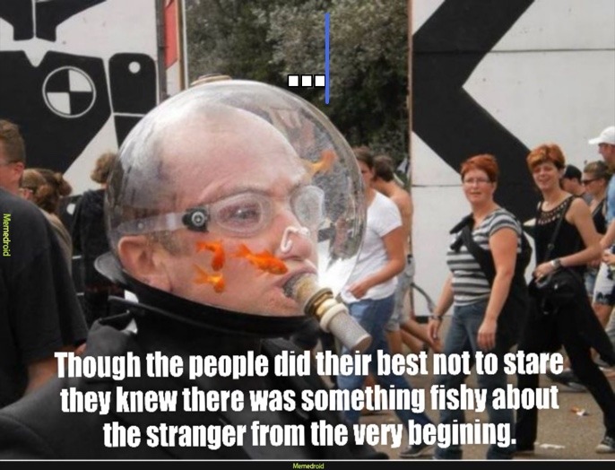 Though the people did their best not to stare they knew there was something fishy about the stranger from the very beginning.