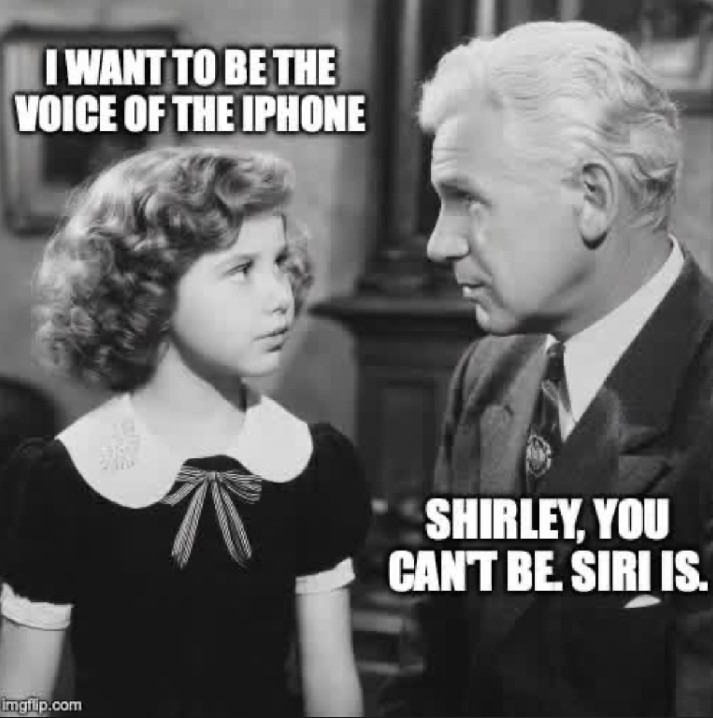 I WANT TO BE THE VOICE OF THE IPHONE
SHIRLEY, YOU CAN'T BE SIRI IS.