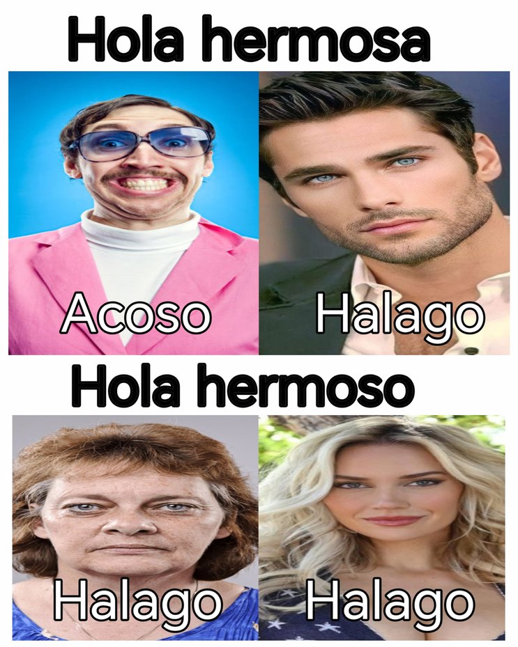 Hola hermosa
Acoso	Halago
Hola hermoso
Halago