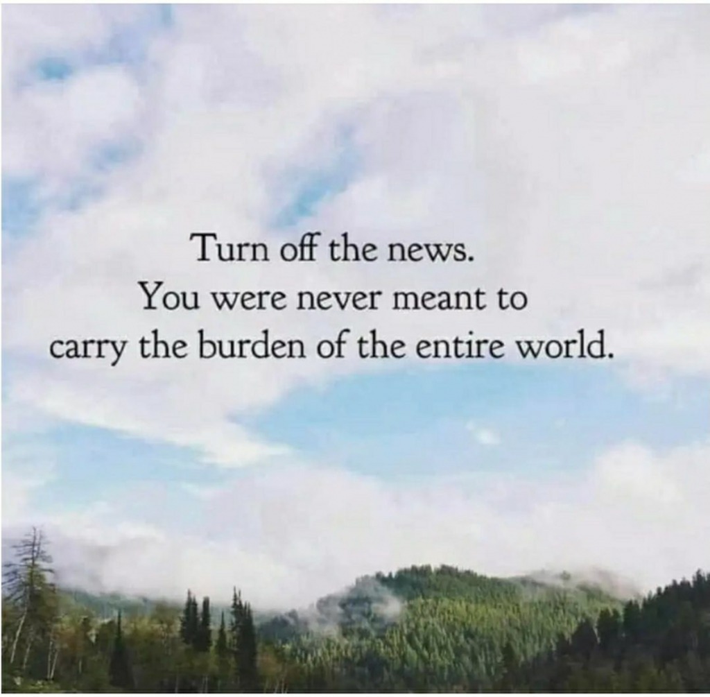 Turn off the news.
You were never meant to
carry the burden of the entire world.