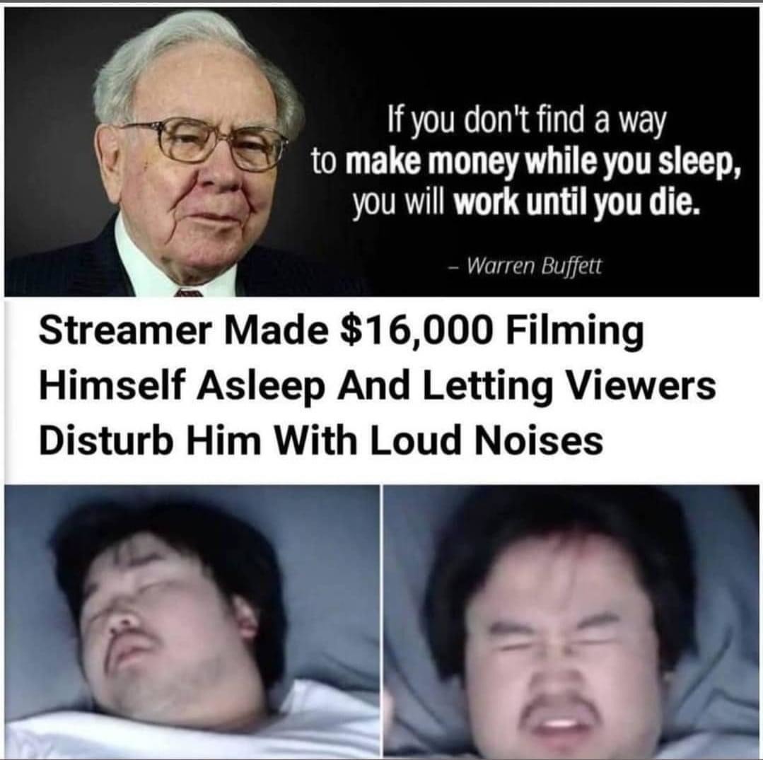 If you don't find a way to make money while you sleep, you will work until you die. - Warren Buffett

Streamer Made $16,000 Filming Himself Asleep And Letting Viewers Disturb Him With Loud Noises