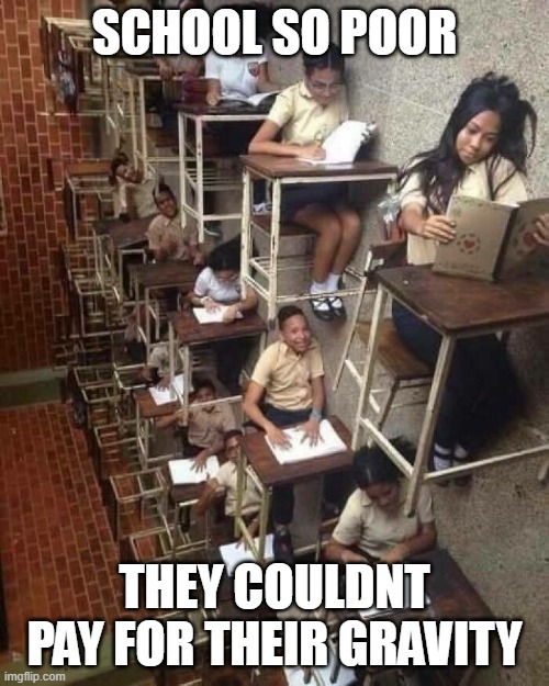 SCHOOL SO POOR THEY COULDN'T PAY FOR THEIR GRAVITY