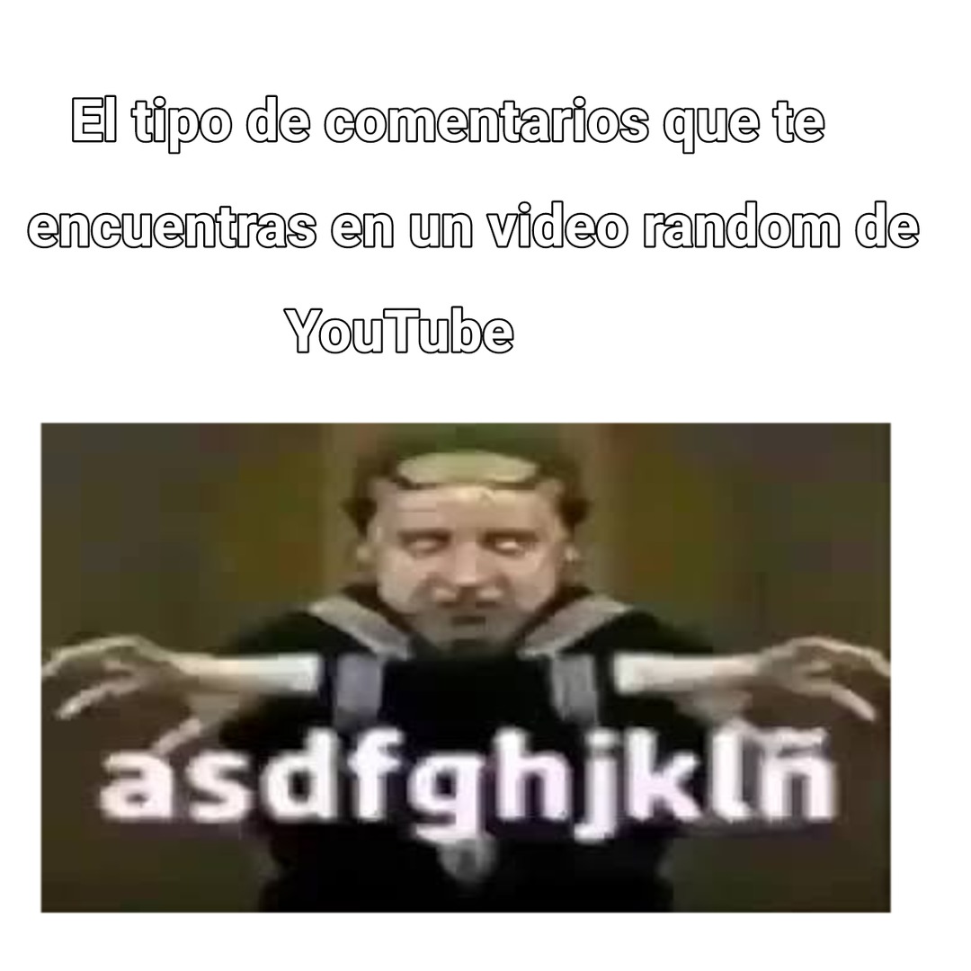 El tipo de comentarios que te encuentras en un video random de YouTube asdfghjklñ