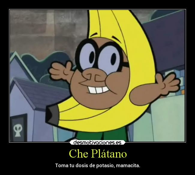 Che Plátano
Toma tu dosis de potasio, mamacita.