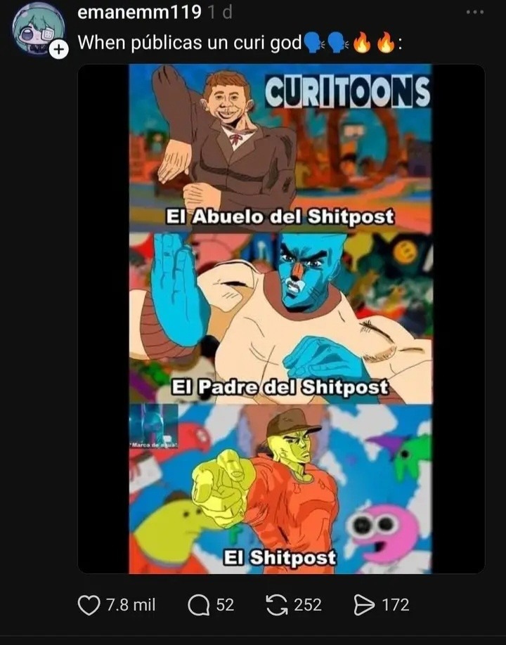 When publicas un curi god👻🔥
CURITOONS
El Abuelo del Shitpost
El Padre del Shitpost
El Shitpost