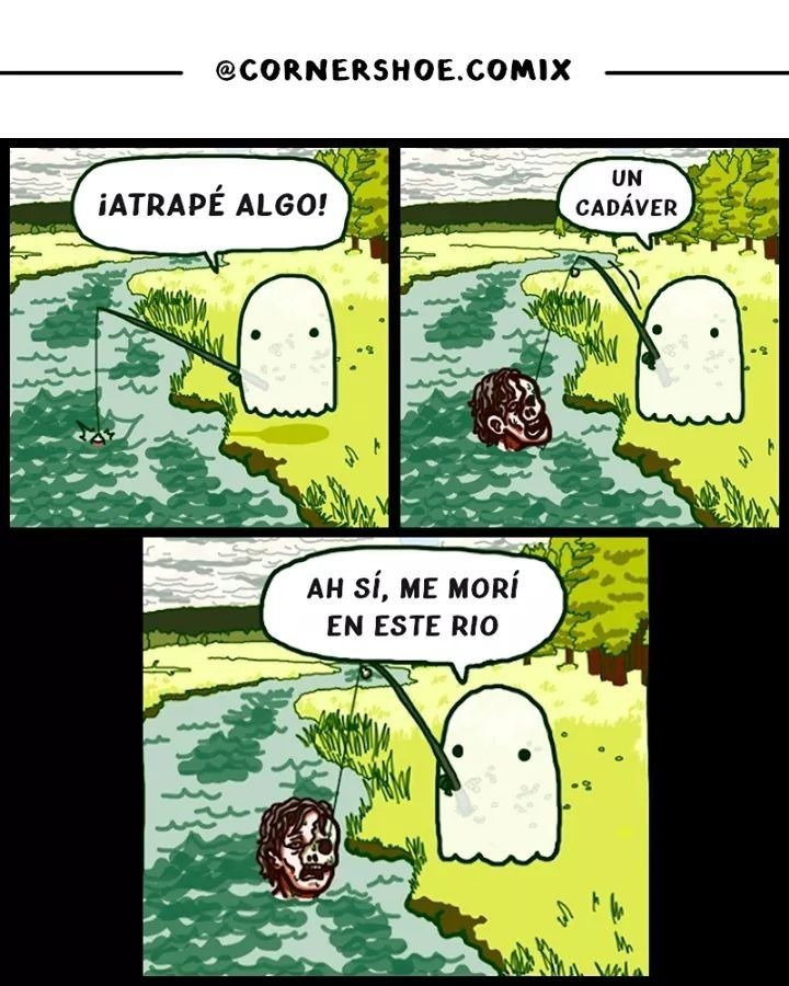 ¡ATRAPÉ ALGO!
UN CADÁVER
AH SÍ, ME MORÍ EN ESTE RÍO