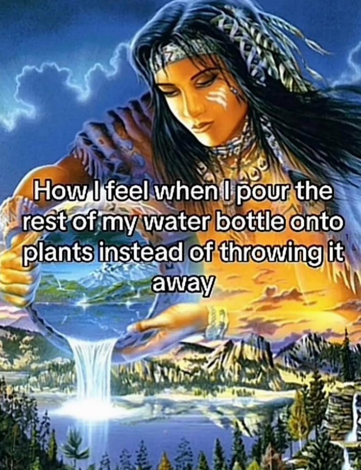 How I feel when I pour the rest of my water bottle onto plants instead of throwing it away