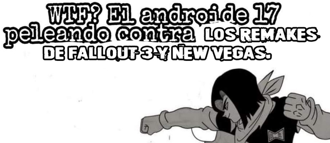 WTF? EL androide 17 peleando contra LOS REMAKES DE FALLOUT 3 Y NEW VEGAS.