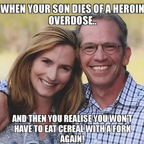 WHEN YOUR SON DIES OF A HEROIN OVERDOSE... AND THEN YOU REALISE YOU WON'T HAVE TO EAT CEREAL WITH A FORK AGAIN!