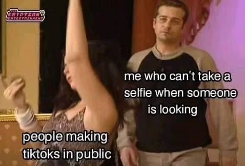 me who can't take a selfie when someone is looking
people making tiktoks in public