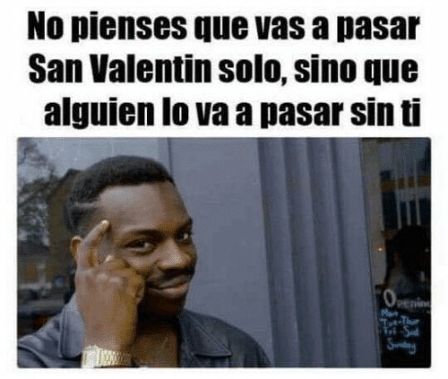 No pienses que vas a pasar San Valentín solo, sino que alguien lo va a pasar sin ti