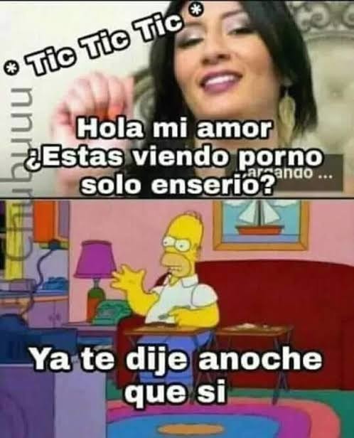 * Tic Tic Tic * Hola mi amor ¿Estas viendo porno solo en serio? Ya te dije anoche que si