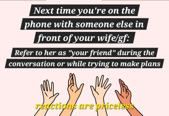 Next time you're on the phone with someone else in front of your wife/gf: Refer to her as 
