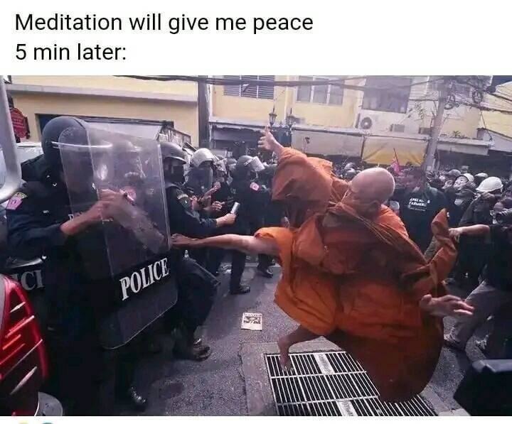 Meditation will give me peace
5 min later: