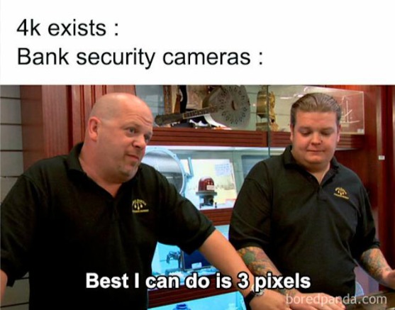 4k exists : Bank security cameras : Best I can do is 3 pixels