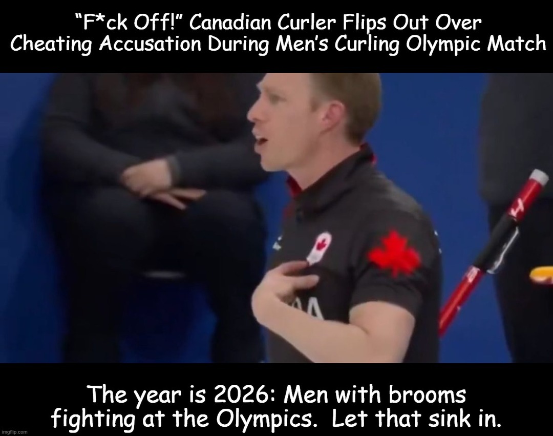 F*ck Off! Canadian Curler Flips Out Over Cheating Accusation During Men's Curling Olympic Match

The year is 2026: Men with brooms fighting at the Olympics. Let that sink in.