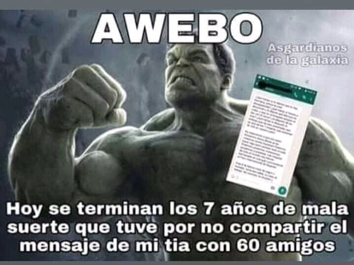 AWEBO
Hoy se terminan los 7 años de mala suerte que tuve por no compartir el mensaje de mi tia con 60 amigos