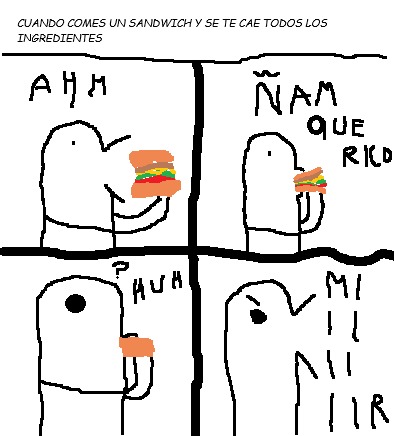 CUANDO COMES UN SANDWICH Y SE TE CAE TODOS LOS INGREDIENTES AH M ÑAM QUE RICO AUH MI